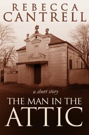 The Man in the Attic by Rebecca Cantrell