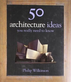 50 Architecture Ideas You Really Need to Know by Philip Wilkinson