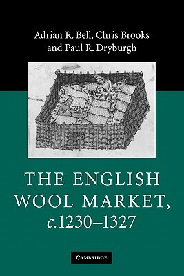 The English Wool Market, C.1230 1327 by Chris Brooks, Adrian R. Bell, Paul R. Dryburgh