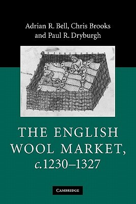 The English Wool Market, C.1230 1327 by Paul R. Dryburgh, Chris Brooks, Adrian R. Bell