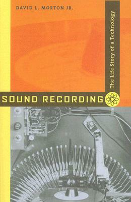 Sound Recording: The Life Story of a Technology by David L. Morton