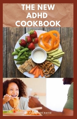 The New ADHD Cookbook: Delicious Recipes and Diet Cookbook To Help Manage And Prevent ADHD : (ADHD Adults, Adult ADD, ADHD Parenting, ADHD Di by Elizabeth David