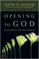 Opening to God: Lectio Divina and Life as Prayer by David G. Benner