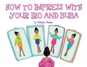 A, Z, and Things in Between: How to Impress with your Iro and Buba by Oladoyin Oladapo