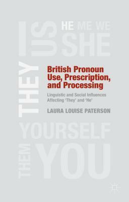 British Pronoun Use, Prescription, and Processing: Linguistic and Social Influences Affecting 'they' and 'he' by L. Paterson
