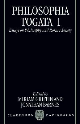 Philosophia Togata I: Essays on Philosophy and Roman Society by Miriam T. Griffin, Jonathan Barnes