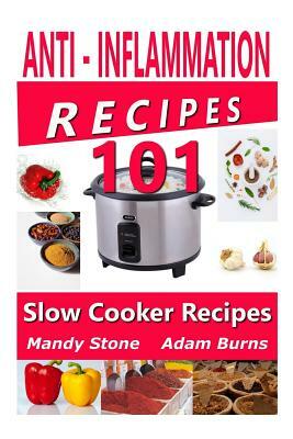 Anti Inflammation Recipes - 101 Slow Cooker Recipes by Adam Burns, Mandy Stone