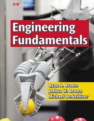 Engineering Fundamentals: Design, Principles, and Careers by Michael Berkeihiser, Ryan A. Brown, Joshua W. Brown