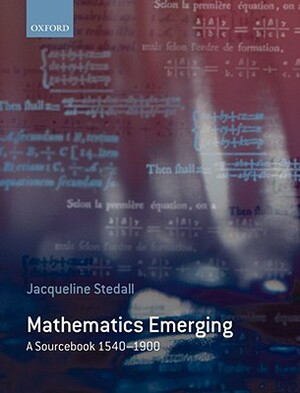 Mathematics Emerging: A Sourcebook 1540 - 1900 by Jacqueline Stedall