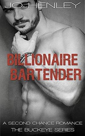 Billionaire Bartender: A Second Chance Romance by Jo Henley, Jo Henley