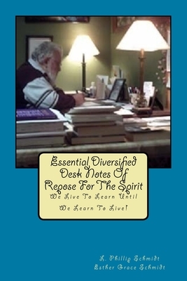 Essential Diversified Desk Notes Of Repose For The Spirit: We Live To Learn Until We Learn To Live! by L. Phillip Schmidt, Esther Grace Schmidt