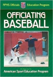 Officiating Baseball: A Publication for the National Federation of State High School Associations Officials Education Program by American Sport Education Program