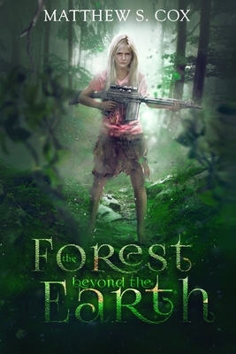 The Forest Beyond the Earth by Matthew S. Cox