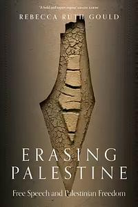 Erasing Palestine: Free Speech and Palestinian Freedom by Rebecca Ruth Gould