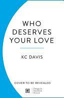 Who Deserves Your Love: The Boundaries You Need to Start, Strengthen or End Any Relationship with Clarity and Compassion by KC Davis