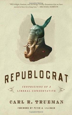 Republocrat: Confessions of a Liberal Conservative by Carl R. Trueman by Carl R. Trueman, Carl R. Trueman