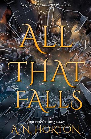 All That Falls: The Immortal Plane #1 by A.N. Horton