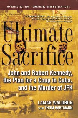 Ultimate Sacrifice: John and Robert Kennedy, the Plan for a Coup in Cuba, and the Murder of JFK by Lamar Waldron