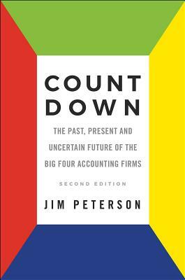 Count Down: The Past, Present and Uncertain Future of the Big Four Accounting Firms - Second Edition by Jim Peterson