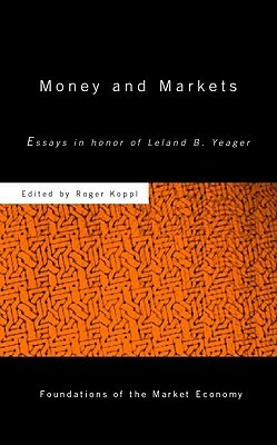 Money and Markets: Essays in Honor of Leland B. Yeager by Roger Koppl