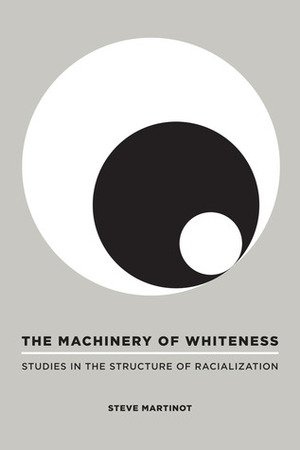 The Machinery of Whiteness: Studies in the Structure of Racialization by Steve Martinot