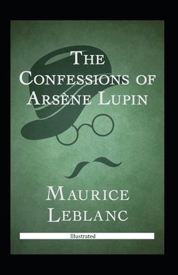 The Confessions of Arsène Lupin Illustrated by Maurice Leblanc