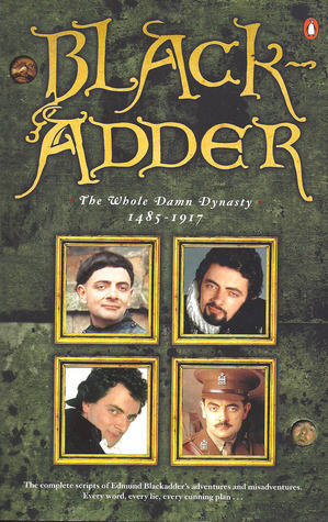 Blackadder: The Whole Damn Dynasty, 1485-1917 by Rowan Atkinson, Richard Curtis, John Lloyd, Ben Elton