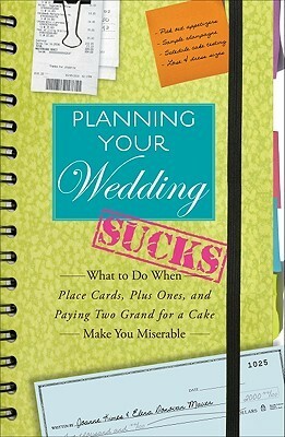 Planning Your Wedding Sucks: What to do when place cards, plus ones, and paying two grand for a cake make you miserable by Joanne Kimes