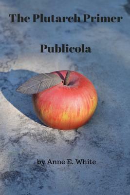 The Plutarch Primer: Publicola by Anne E. White, Plutarch