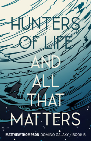 Hunters of Life and All that Matters by Matthew Thompson