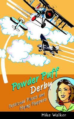 Powder Puff Derby: Petticoat Pilots and Flying Flappers by Mike Walker