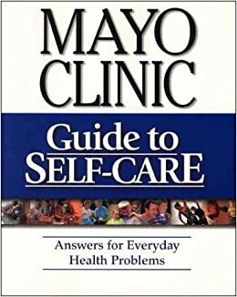 Mayo Clinic Guide to Self-Care: Answers for Everyday Health Problems by Philip T. Hagen