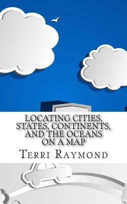 Locating Cities, States, Continents, and the Oceans On a Map: (First Grade Social Science Lesson, Activities, Discussion Questions and Quizzes) by Homeschool Brew, Terri Raymond