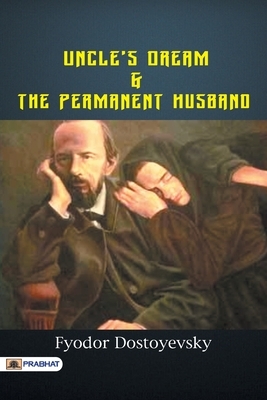 Uncle's Dream; And The Permanent Husband by Fyodor Dostoevsky