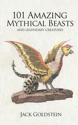 101 Amazing Mythical Beasts by Jack Goldstein