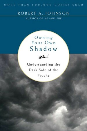 Owning Your Own Shadow: Understanding the Dark Side of the Psyche by Robert A. Johnson