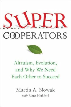 Supercooperators: Altruism, Evolution, and Why We Need Each Other to Succeed by M.A. Nowak, Roger Highfield