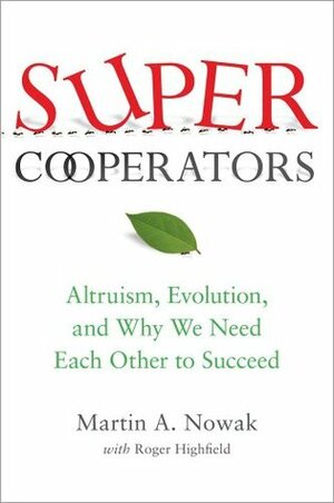 Supercooperators: Altruism, Evolution, and Why We Need Each Other to Succeed by Roger Highfield, M.A. Nowak