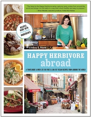 Happy Herbivore Abroad: A Travelogue and Over 135 Fat-Free and Low-Fat Vegan Recipes from Around the World by Lindsay S. Nixon