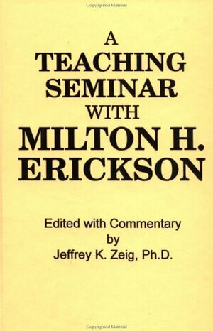 A Teaching Seminar with Milton H. Erickson by Milton H. Erickson