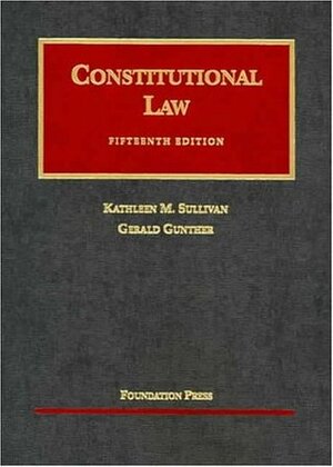 Constitutional Law (University Casebook Series) by Kathleen M. Sullivan, Gerald Gunther