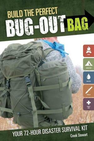Build the Perfect Bug Out Bag: Your 72-Hour Disaster Survival Kit by Creek Stewart