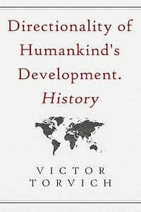 Directionality of Humankind's Development. History by Victor Torvich, Victor Torvich