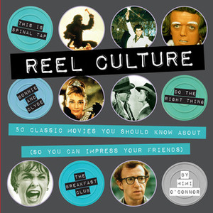 Reel Culture: 50 Movies You Should Know About (So You Can Impress Your Friends) by Mimi O'Connor