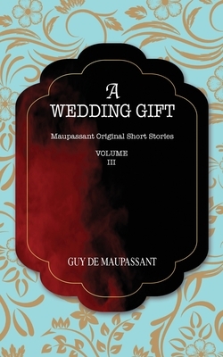 A Wedding Gift: Maupassant Original Short Stories by Guy de Maupassant