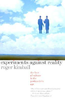 Experiments Against Reality: The Fate of Culture in the Postmodern Age by Roger Kimball