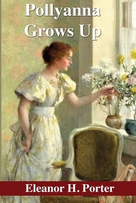 Pollyanna Grows Up by Eleanor H. Porter