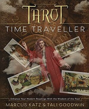 Tarot Time Traveller: Enhance Your Modern Readings with the Wisdom of the Past by Tali Goodwin, Marcus Katz