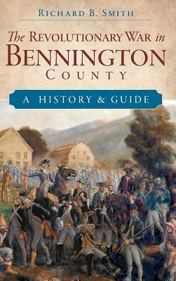 The Revolutionary War in Bennington County: A History & Guide by Richard B. Smith