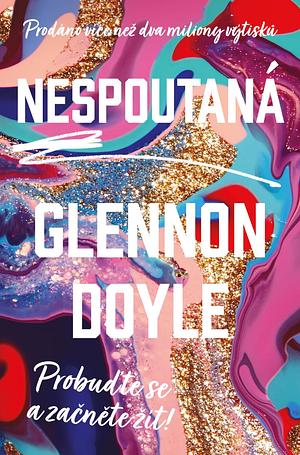 Nespoutaná - Probuďte se a začněte žít by Glennon Doyle